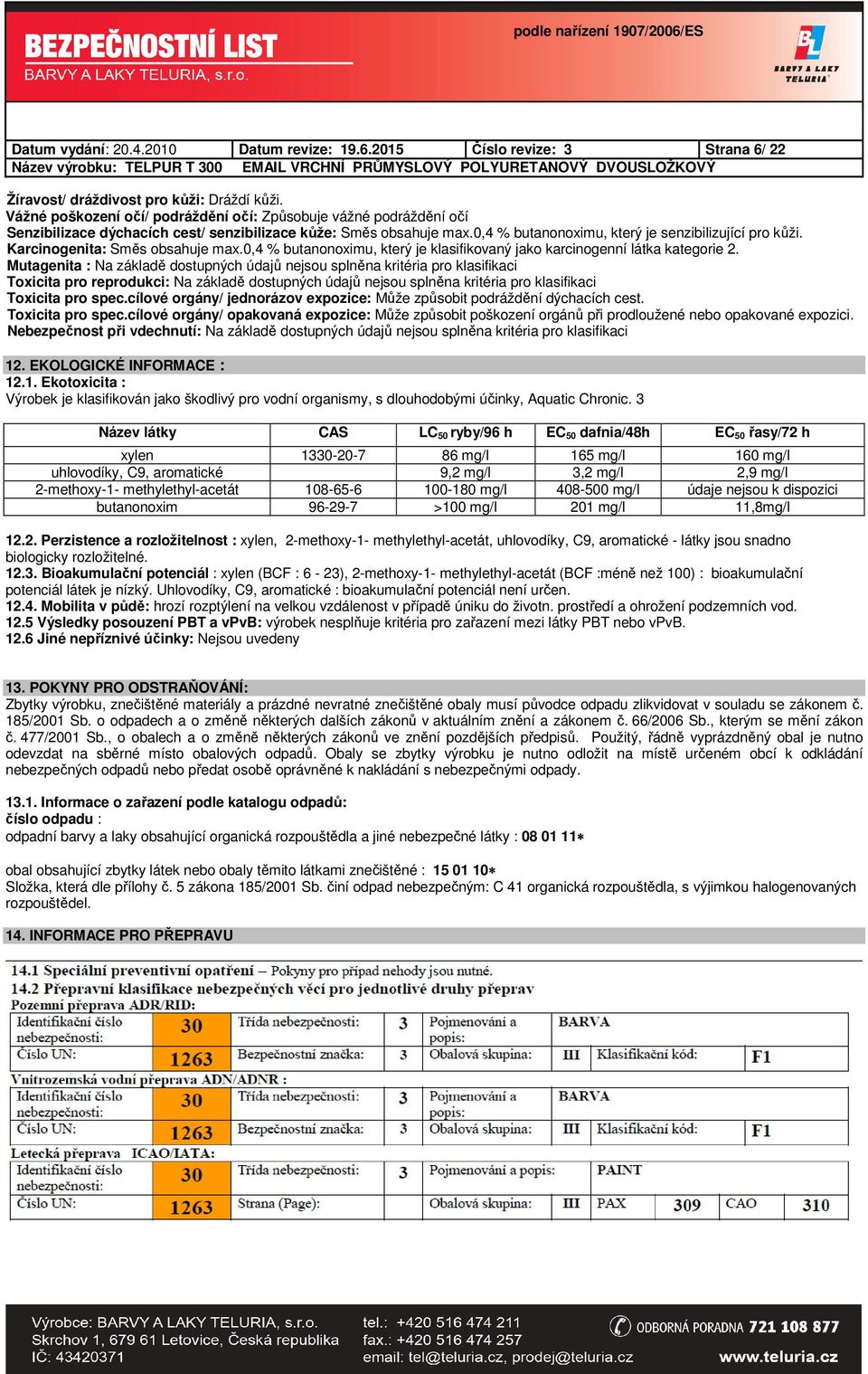 Karcinogenita: Směs obsahuje max.0,4 % butanonoximu, který je klasifikovaný jako karcinogenní látka kategorie 2.