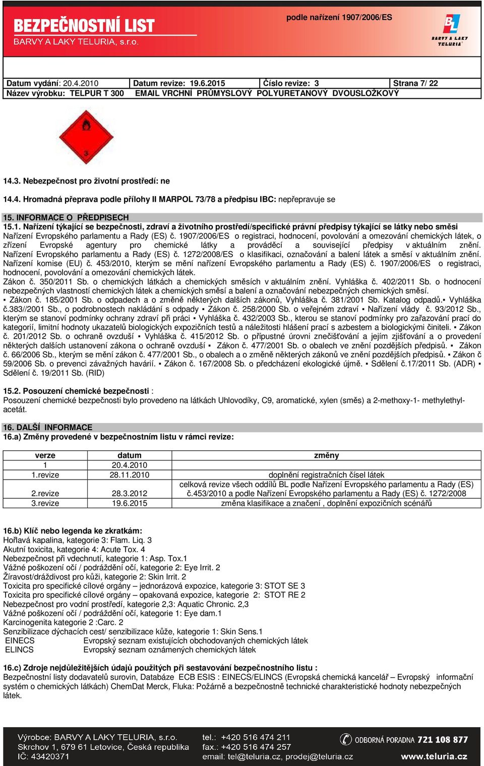 1907/2006/ES o registraci, hodnocení, povolování a omezování chemických látek, o zřízení Evropské agentury pro chemické látky a prováděcí a související předpisy v aktuálním znění.