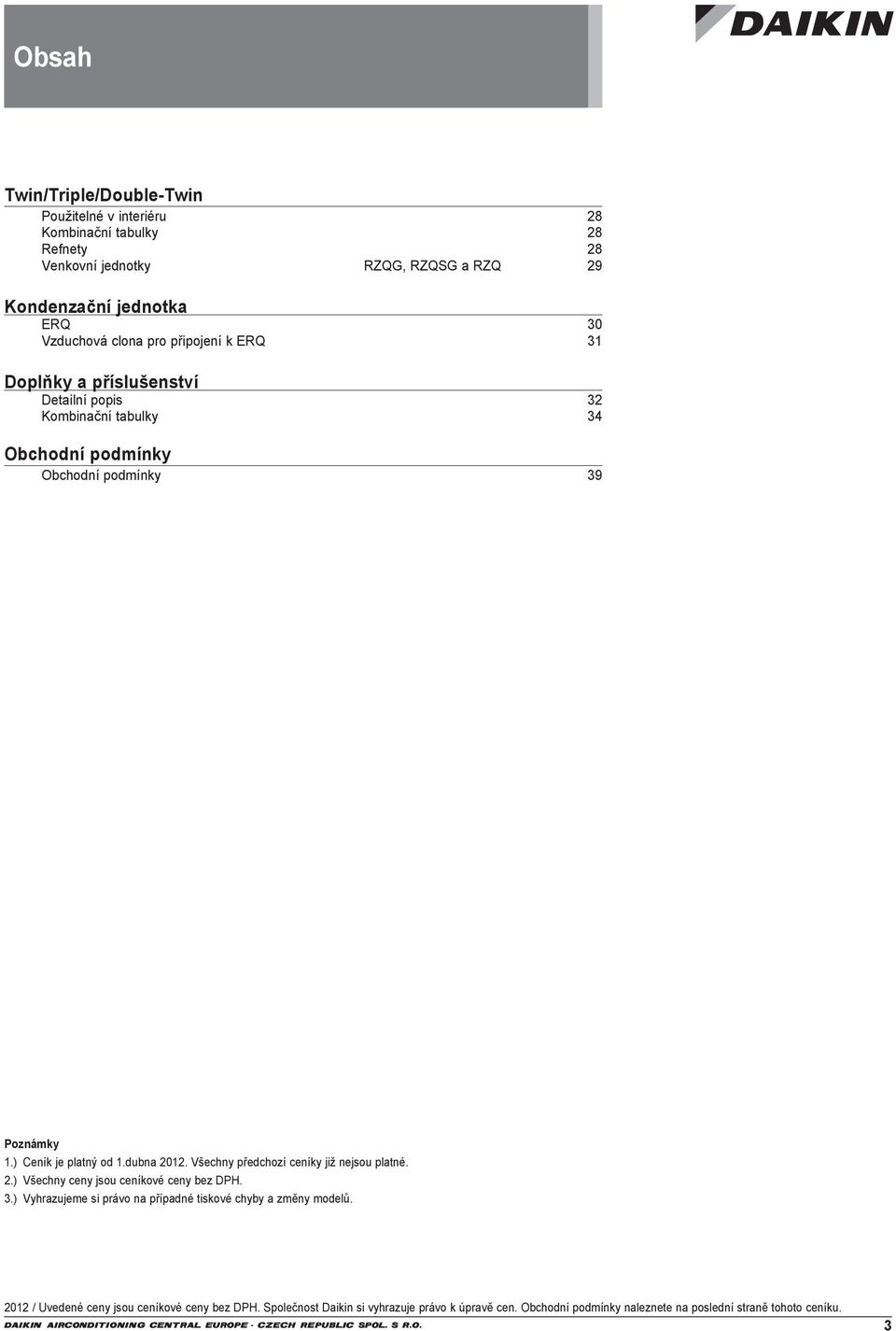 dubna 2012. Všechny předchozí ceníky již nejsou platné. 2.) Všechny ceny jsou ceníkové ceny bez DH. 3.