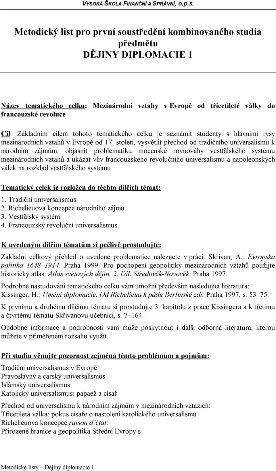 století, vysvětlit přechod od tradičního universalismu k národním zájmům, objasnit problematiku mocenské rovnováhy vestfálského systému mezinárodních vztahů a ukázat vliv francouzského revolučního