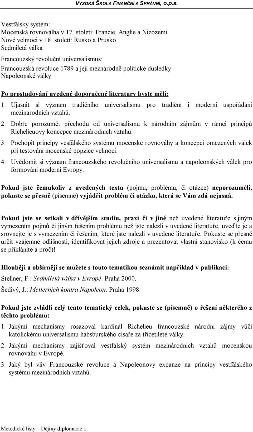 literatury byste měli: 1. Ujasnit si význam tradičního universalismu pro tradiční i moderní uspořádání mezinárodních vztahů. 2.