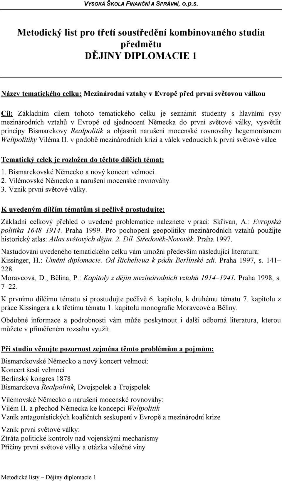 mocenské rovnováhy hegemonismem Weltpolitiky Viléma II. v podobě mezinárodních krizí a válek vedoucích k první světové válce. Tematický celek je rozložen do těchto dílčích témat: 1.