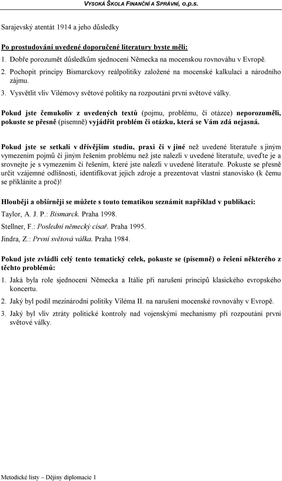 Pokud jste čemukoliv z uvedených textů (pojmu, problému, či otázce) neporozuměli, pokuste se přesně (písemně) vyjádřit problém či otázku, která se Vám zdá nejasná.