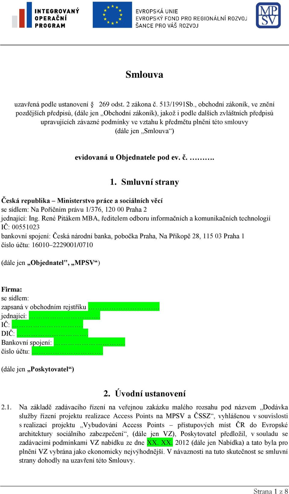 jen Smlouva ) evidovaná u Objednatele pod ev. č.. 1. Smluvní strany Česká republika Ministerstvo práce a sociálních věcí se sídlem: Na Poříčním právu 1/376, 120 00 Praha 2 jednající: Ing.