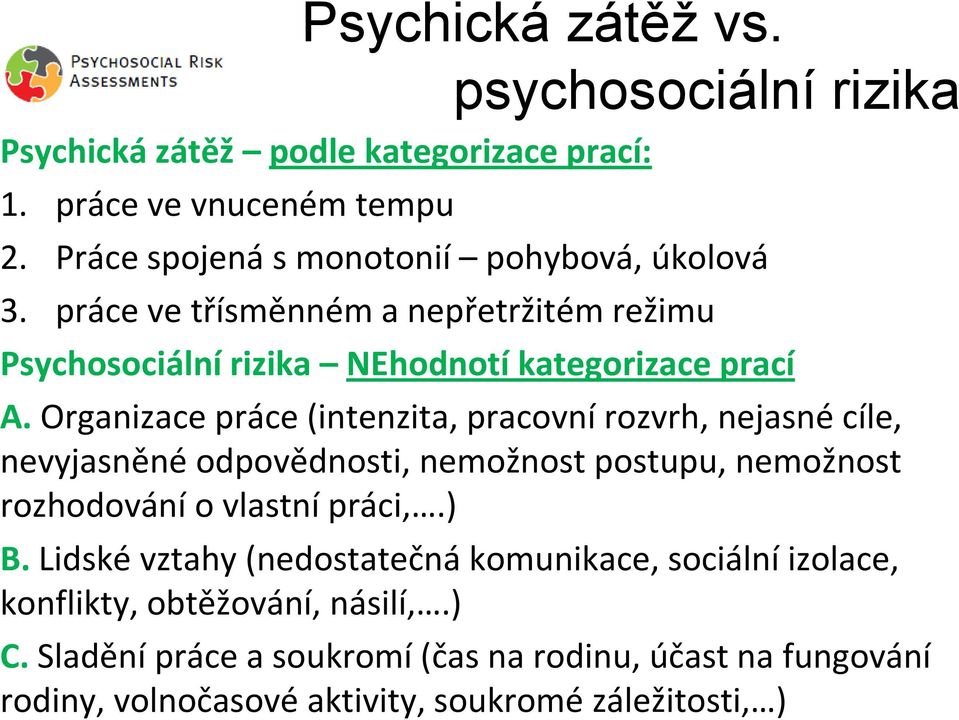 Organizace práce (intenzita, pracovní rozvrh, nejasné cíle, nevyjasněné odpovědnosti, nemožnost postupu, nemožnost rozhodování o vlastní práci,.) B.