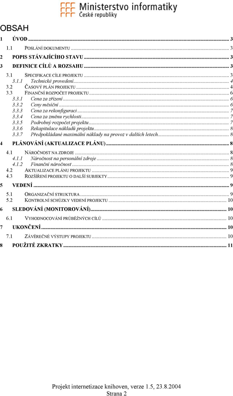 .. 8 3.3.7 Předpokládané maximální náklady na provoz v dalších letech... 8 4 PLÁNOVÁNÍ (AKTUALIZACE PLÁNU)... 8 4.1 NÁROČNOST NA ZDROJE... 8 4.1.1 Náročnost na personální zdroje... 8 4.1.2 Finanční náročnost.