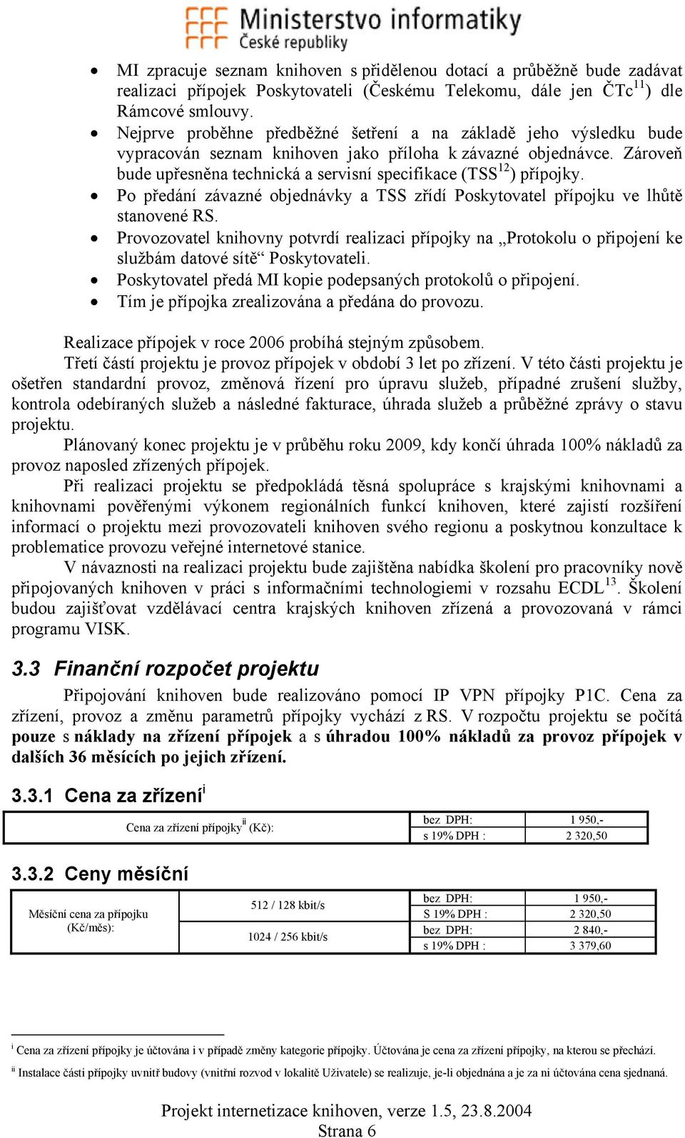 Po předání závazné objednávky a TSS zřídí Poskytovatel přípojku ve lhůtě stanovené RS. Provozovatel knihovny potvrdí realizaci přípojky na Protokolu o připojení ke službám datové sítě Poskytovateli.