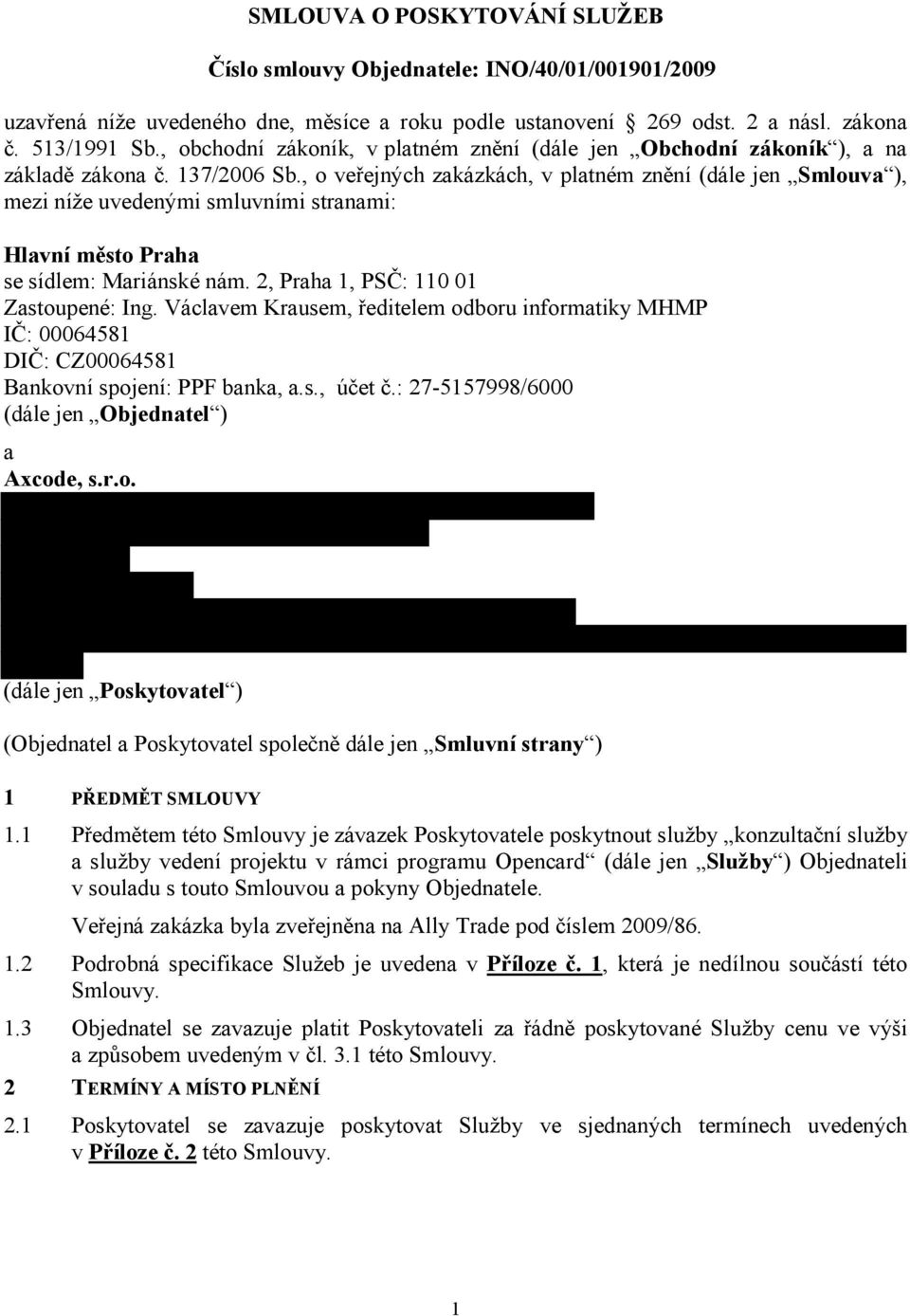 , o veřejných zakázkách, v platném znění (dále jen Smlouva ), mezi níže uvedenými smluvními stranami: Hlavní město Praha se sídlem: Mariánské nám. 2, Praha 1, PSČ: 110 01 Zastoupené: Ing.