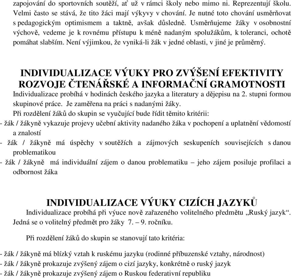 Usměrňujeme žáky v osobnostní výchově, vedeme je k rovnému přístupu k méně nadaným spolužákům, k toleranci, ochotě pomáhat slabším. Není výjimkou, že vyniká-li žák v jedné oblasti, v jiné je průměrný.