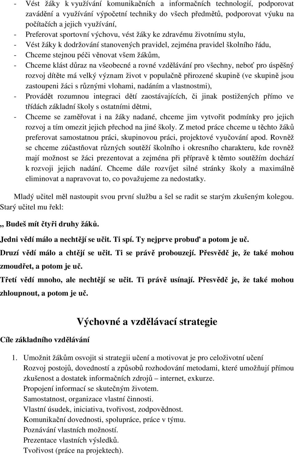 na všeobecné a rovné vzdělávání pro všechny, neboť pro úspěšný rozvoj dítěte má velký význam život v populačně přirozené skupině (ve skupině jsou zastoupeni žáci s různými vlohami, nadáním a