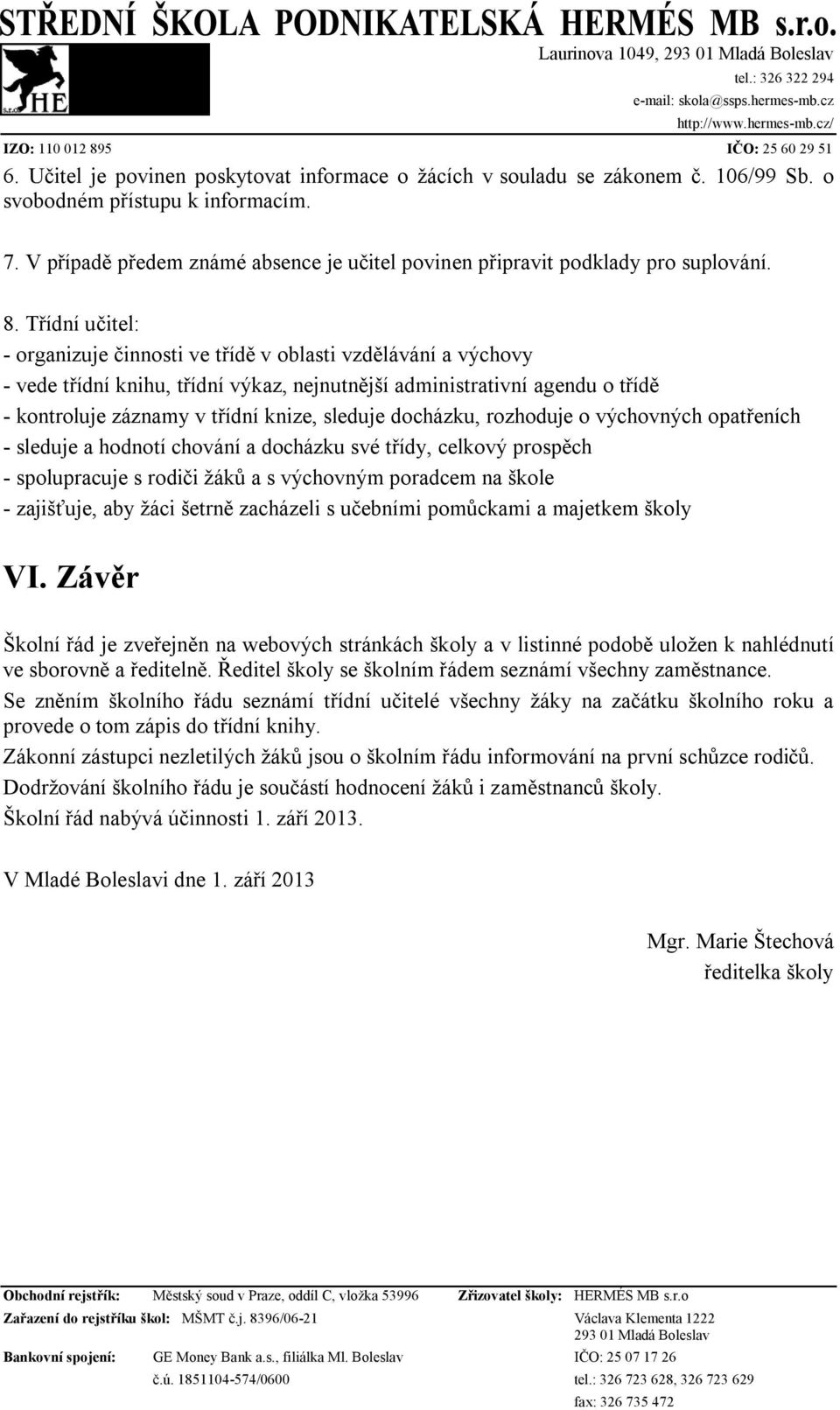 Třídní učitel: - organizuje činnosti ve třídě v oblasti vzdělávání a výchovy - vede třídní knihu, třídní výkaz, nejnutnější administrativní agendu o třídě - kontroluje záznamy v třídní knize, sleduje