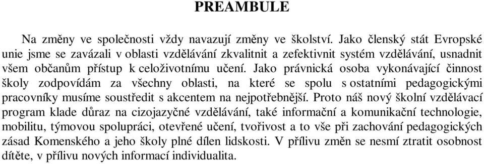 Jako právnická osoba vykonávající innost školy zodpovídám za všechny oblasti, na které se spolu s ostatními pedagogickými pracovníky musíme soustedit s akcentem na nejpotebnjší.