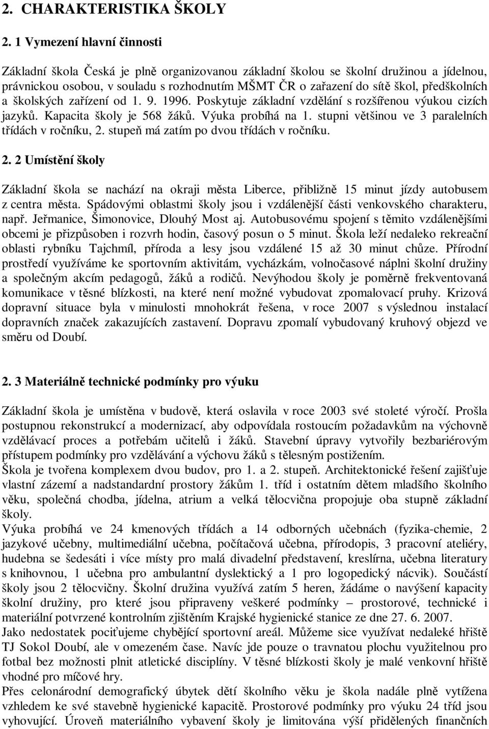 a školských zaízení od 1. 9. 1996. Poskytuje základní vzdlání s rozšíenou výukou cizích jazyk. Kapacita školy je 568 žák. Výuka probíhá na 1. stupni vtšinou ve 3 paralelních tídách v roníku, 2.