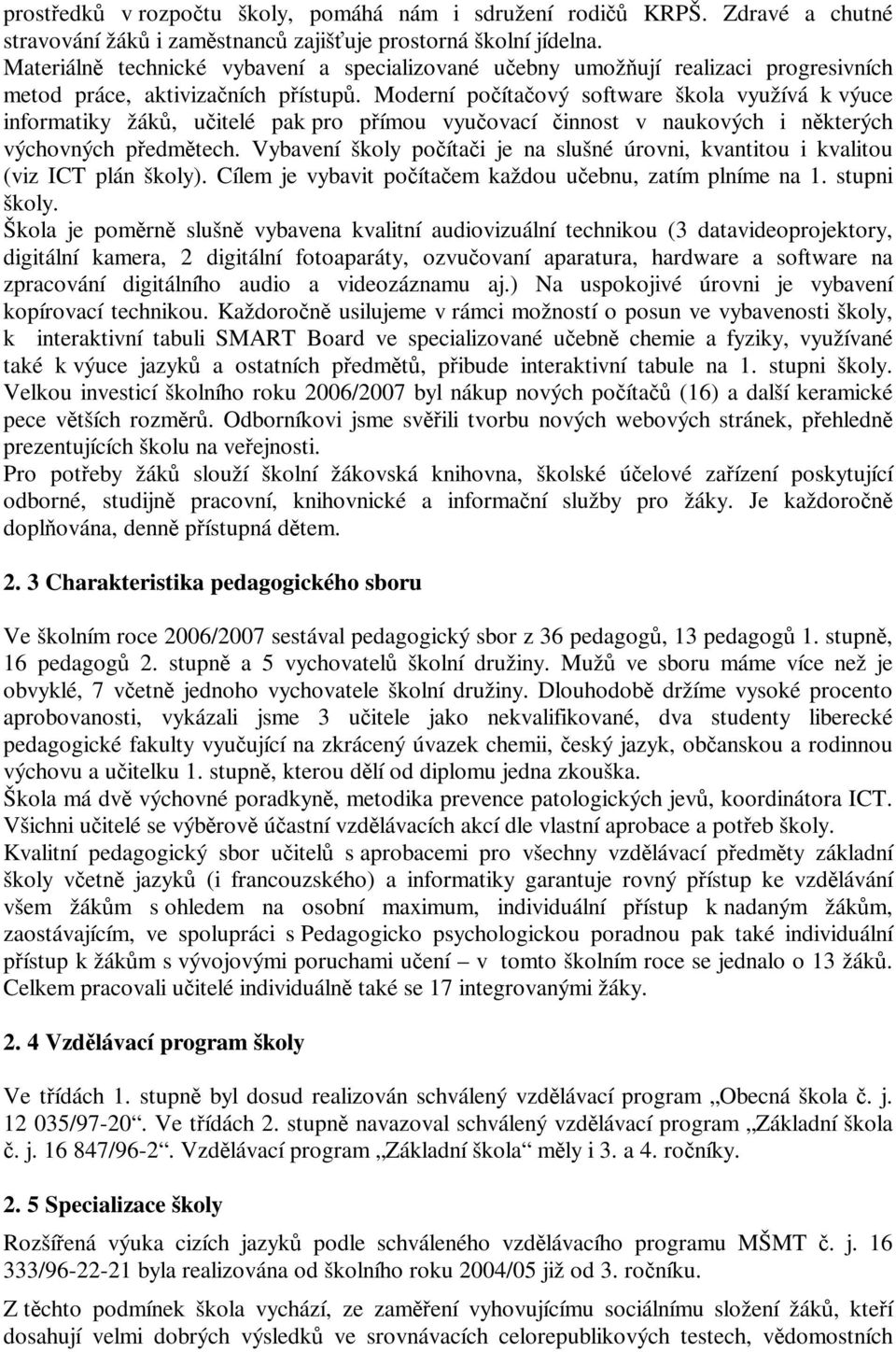 Moderní poítaový software škola využívá k výuce informatiky žák, uitelé pak pro pímou vyuovací innost v naukových i nkterých výchovných pedmtech.