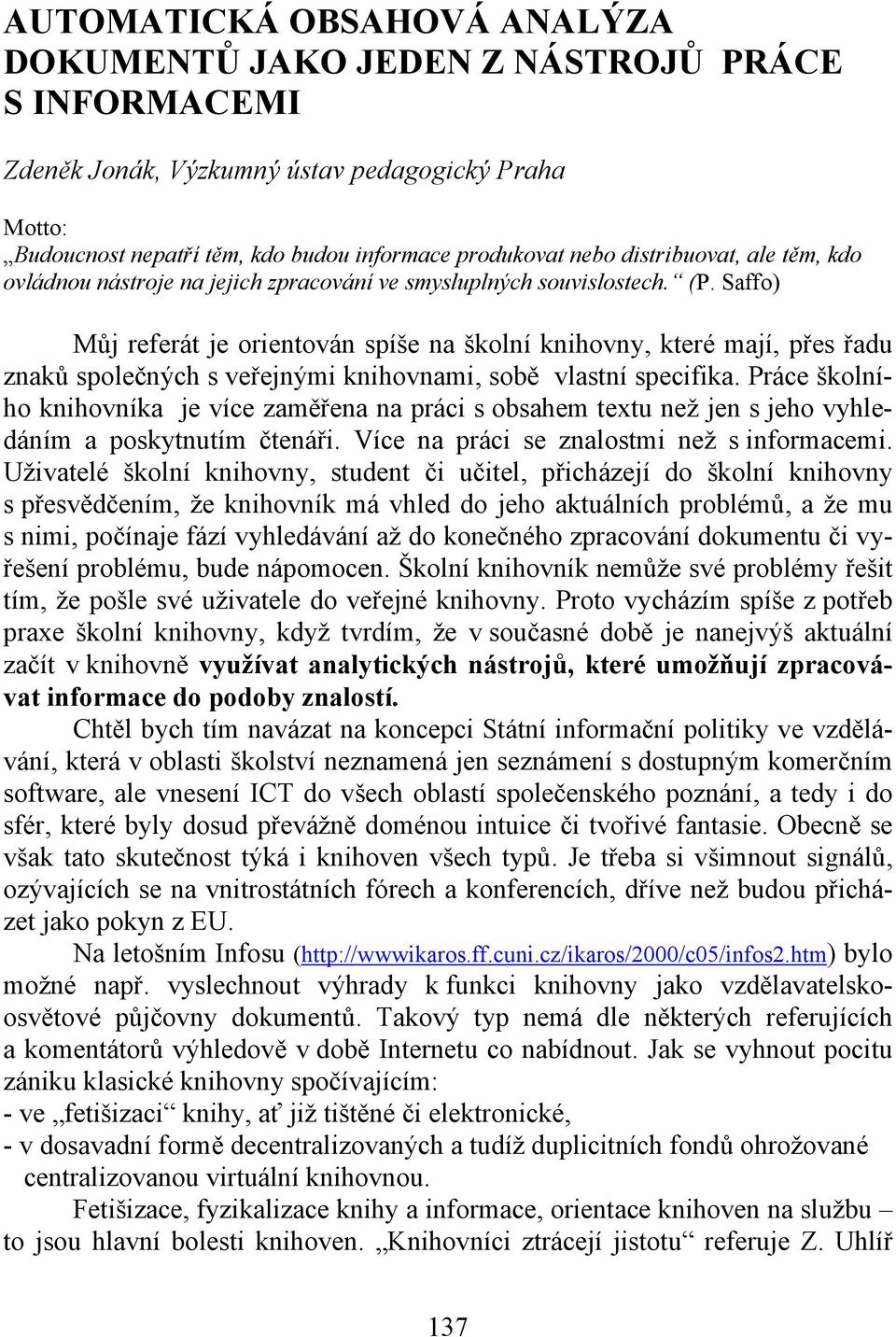 Saffo) Můj referát je orientován spíše na školní knihovny, které mají, přes řadu znaků společných s veřejnými knihovnami, sobě vlastní specifika.