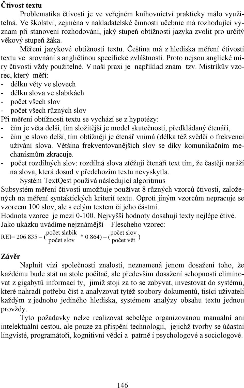 Měření jazykové obtížnosti textu. Čeština má z hlediska měření čtivosti textu ve srovnání s angličtinou specifické zvláštnosti. Proto nejsou anglické míry čtivosti vždy použitelné.