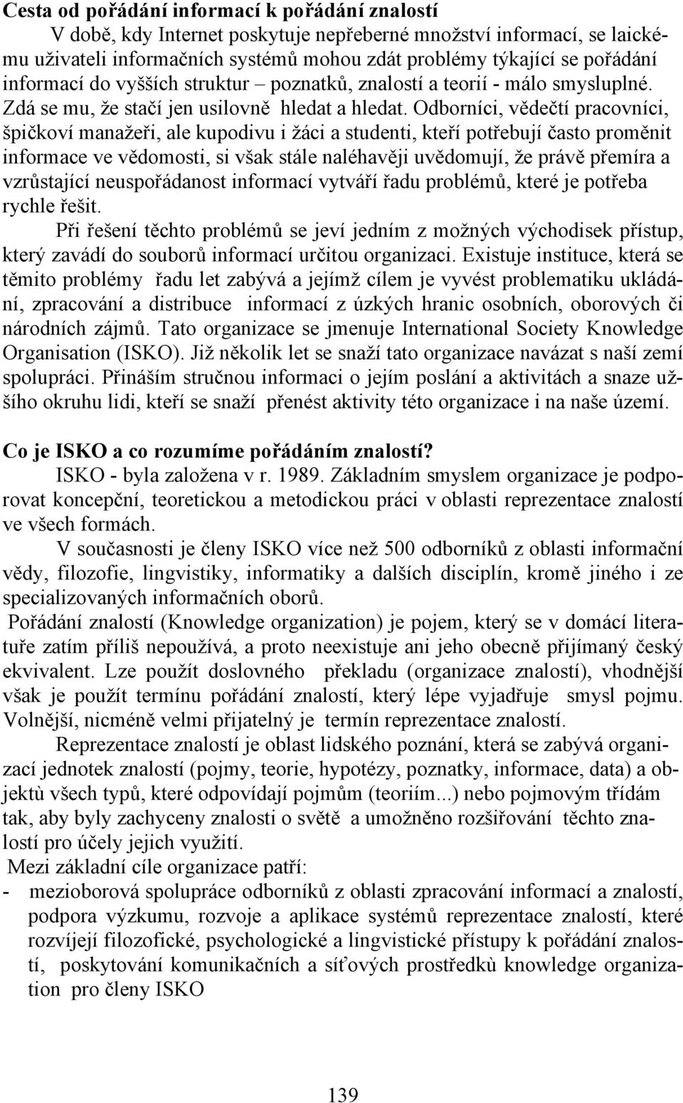Odborníci, vědečtí pracovníci, špičkoví manažeři, ale kupodivu i žáci a studenti, kteří potřebují často proměnit informace ve vědomosti, si však stále naléhavěji uvědomují, že právě přemíra a