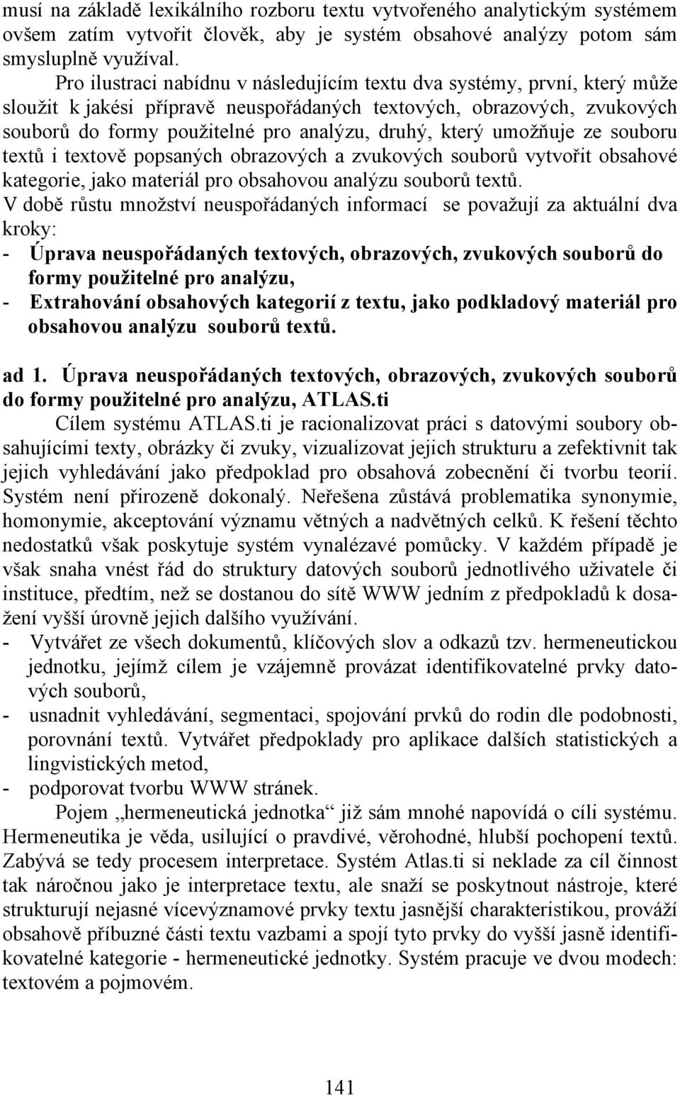 který umožňuje ze souboru textů i textově popsaných obrazových a zvukových souborů vytvořit obsahové kategorie, jako materiál pro obsahovou analýzu souborů textů.
