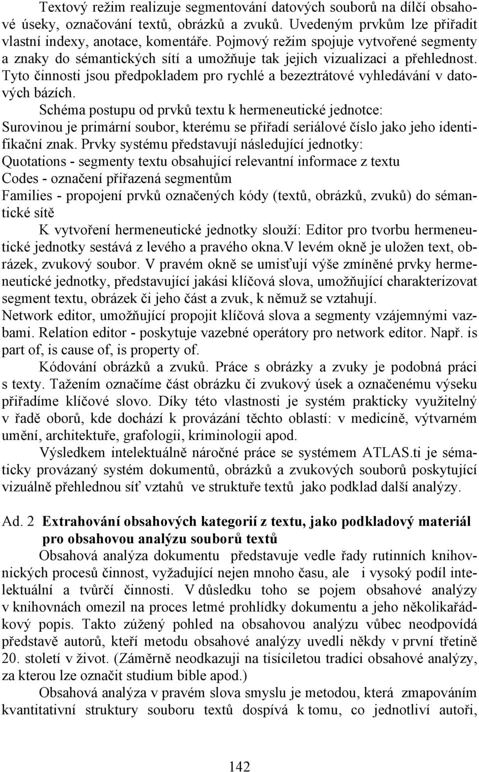 Tyto činnosti jsou předpokladem pro rychlé a bezeztrátové vyhledávání v datových bázích.