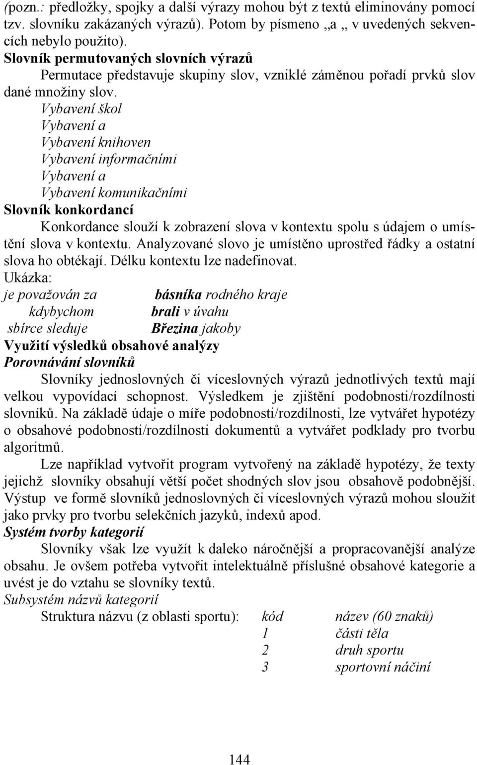 Vybavení škol Vybavení a Vybavení knihoven Vybavení informačními Vybavení a Vybavení komunikačními Slovník konkordancí Konkordance slouží k zobrazení slova v kontextu spolu s údajem o umístění slova