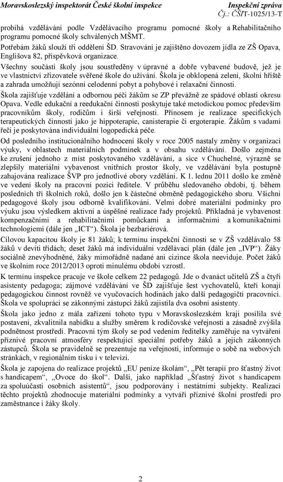 Všechny součásti školy jsou soustředěny v úpravné a dobře vybavené budově, jež je ve vlastnictví zřizovatele svěřené škole do užívání.