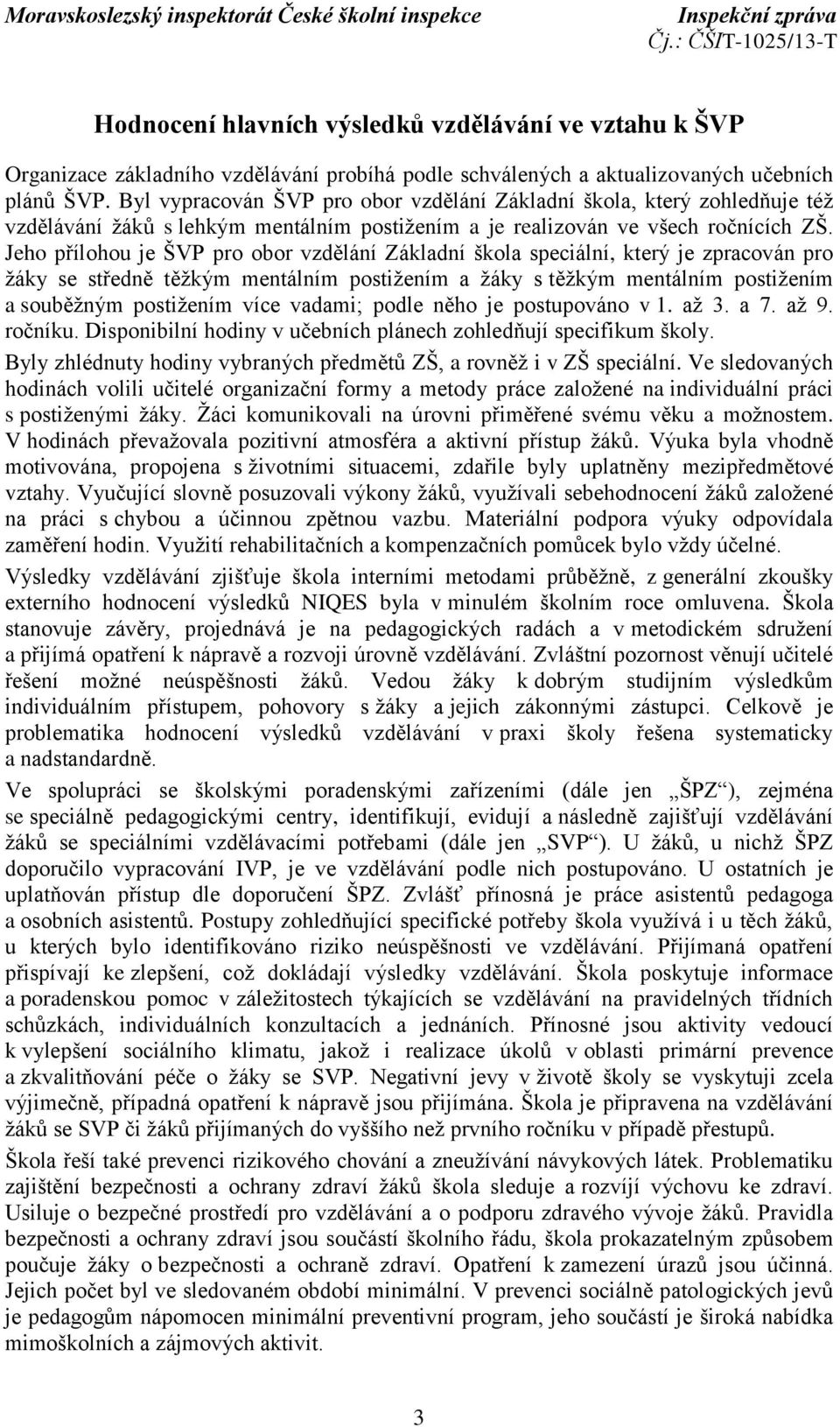 Jeho přílohou je ŠVP pro obor vzdělání Základní škola speciální, který je zpracován pro žáky se středně těžkým mentálním postižením a žáky s těžkým mentálním postižením a souběžným postižením více