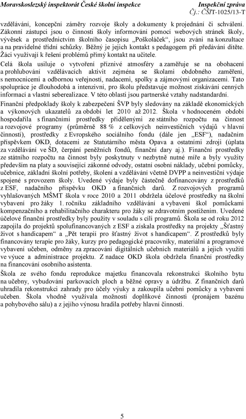 Běžný je jejich kontakt s pedagogem při předávání dítěte. Žáci využívají k řešení problémů přímý kontakt na učitele.