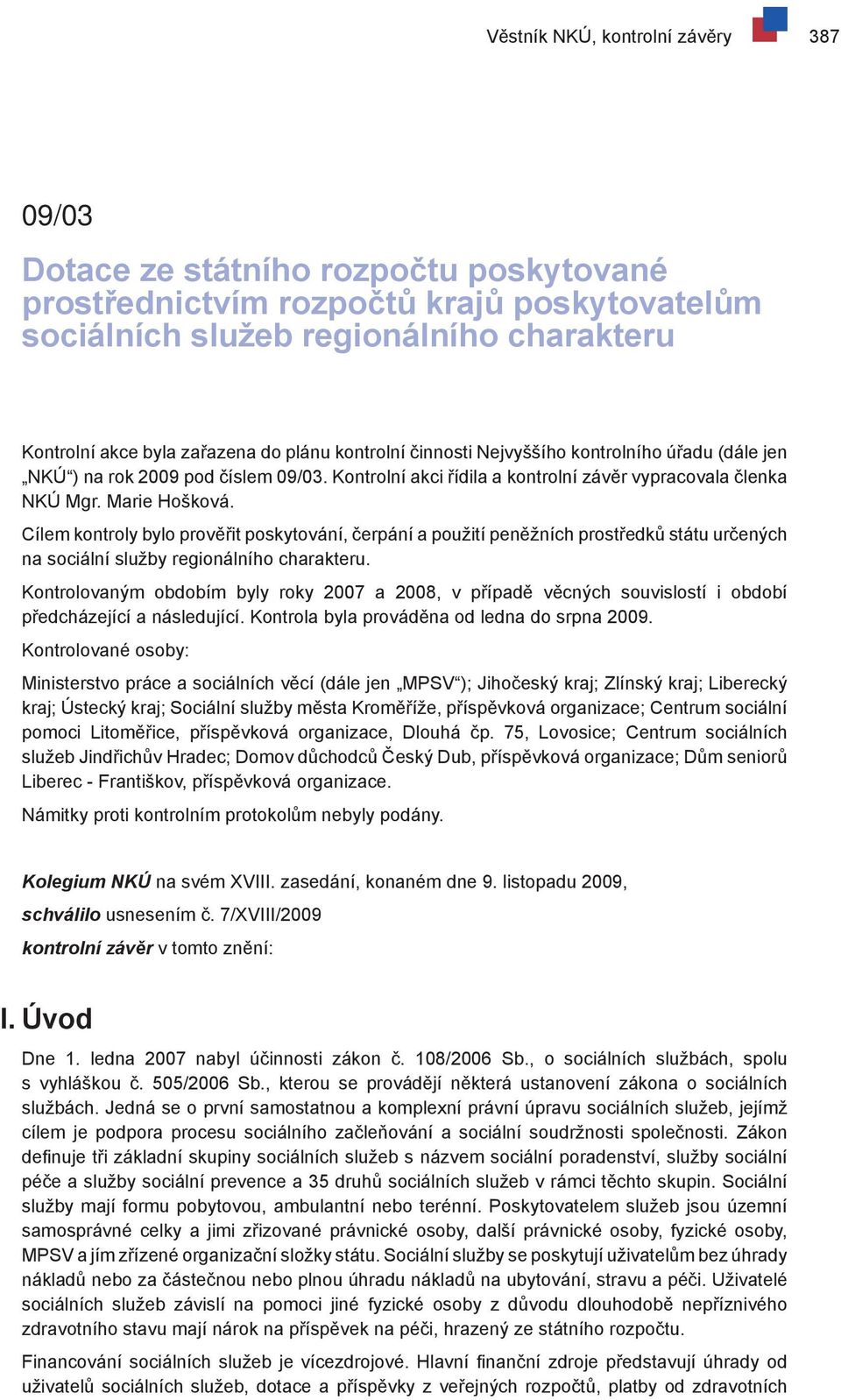 Cílem kontroly bylo prověřit poskytování, čerpání a použití peněžních prostředků státu určených na sociální služby regionálního charakteru.