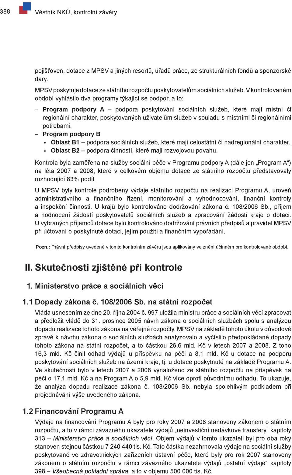 V kontrolovaném období vyhlásilo dva programy týkající se podpor, a to: Program podpory A podpora poskytování sociálních služeb, které mají místní či regionální charakter, poskytovaných uživatelům