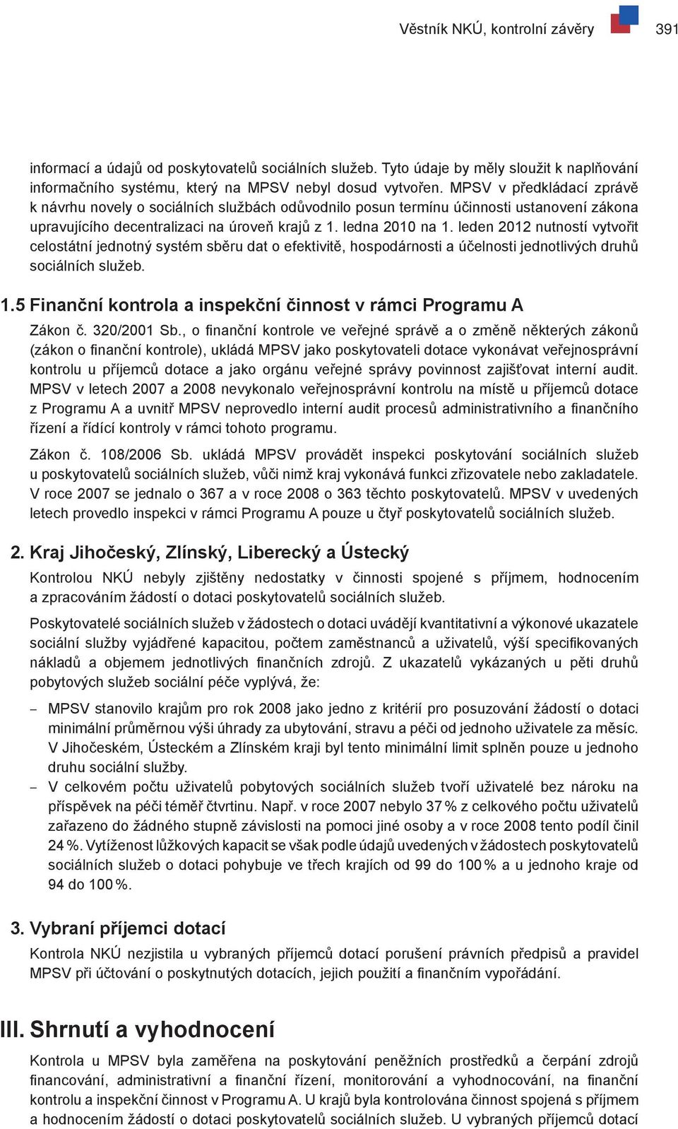 leden 2012 nutností vytvořit celostátní jednotný systém sběru dat o efektivitě, hospodárnosti a účelnosti jednotlivých druhů sociálních služeb. 1.