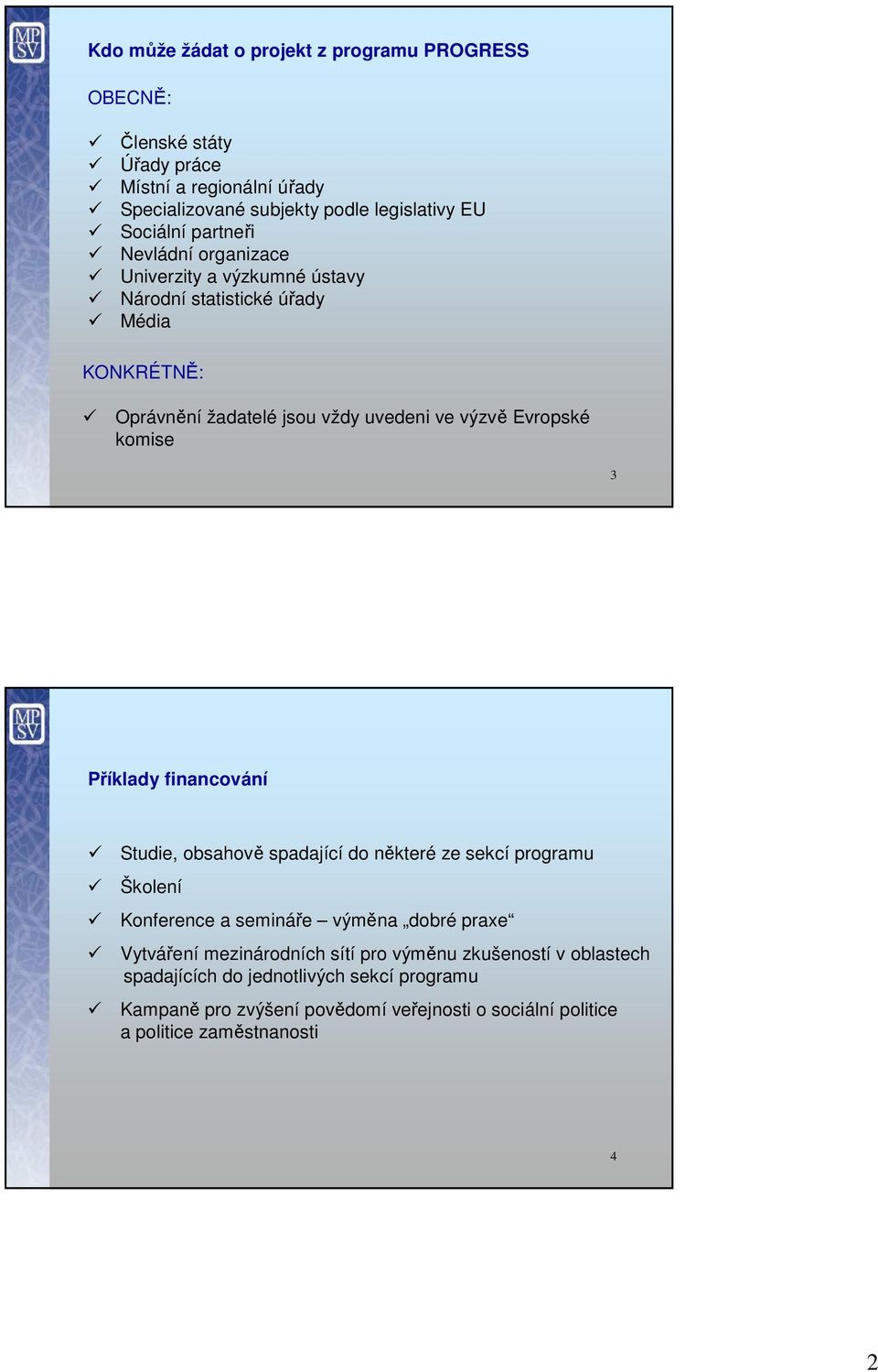 komise 3 Příklady financování Studie, obsahově spadající do některé ze sekcí programu Školení Konference a semináře výměna dobré praxe Vytváření mezinárodních