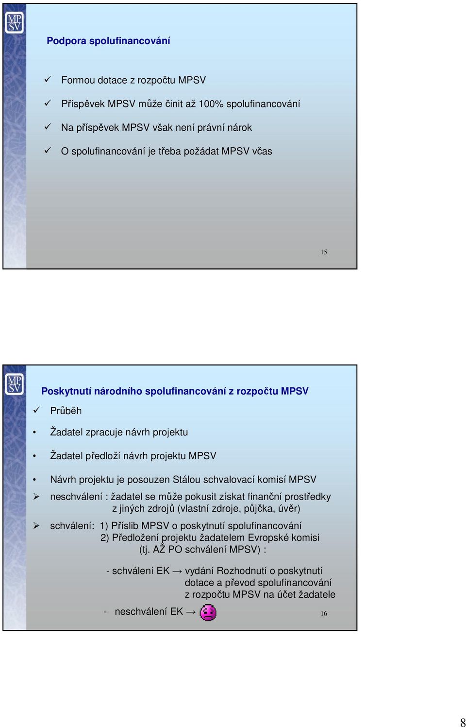 MPSV neschválení : žadatel se může pokusit získat finanční prostředky z jiných zdrojů (vlastní zdroje, půjčka, úvěr) schválení: 1) Příslib MPSV o poskytnutí spolufinancování 2) Předložení