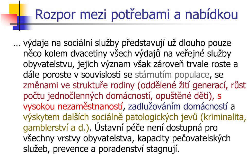 růst počtu jednočlenných domácností, opuštěné děti), s vysokou nezaměstnaností, zadlužováním domácností a výskytem dalších sociálně patologických jevů