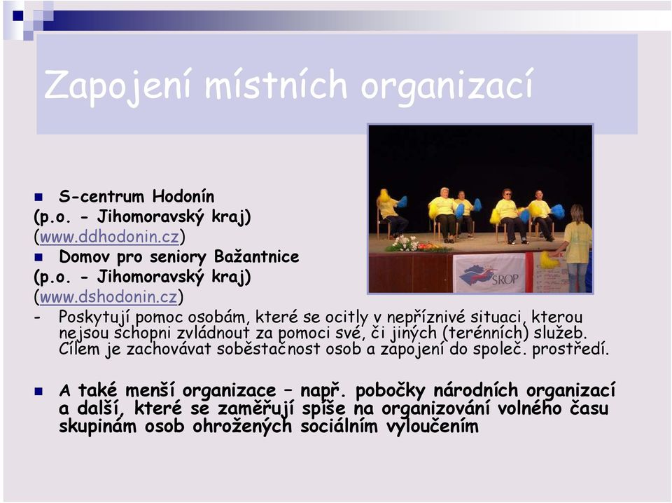 služeb. Cílem je zachovávat soběstačnost osob a zapojení do společ. prostředí. A také menší organizace např.