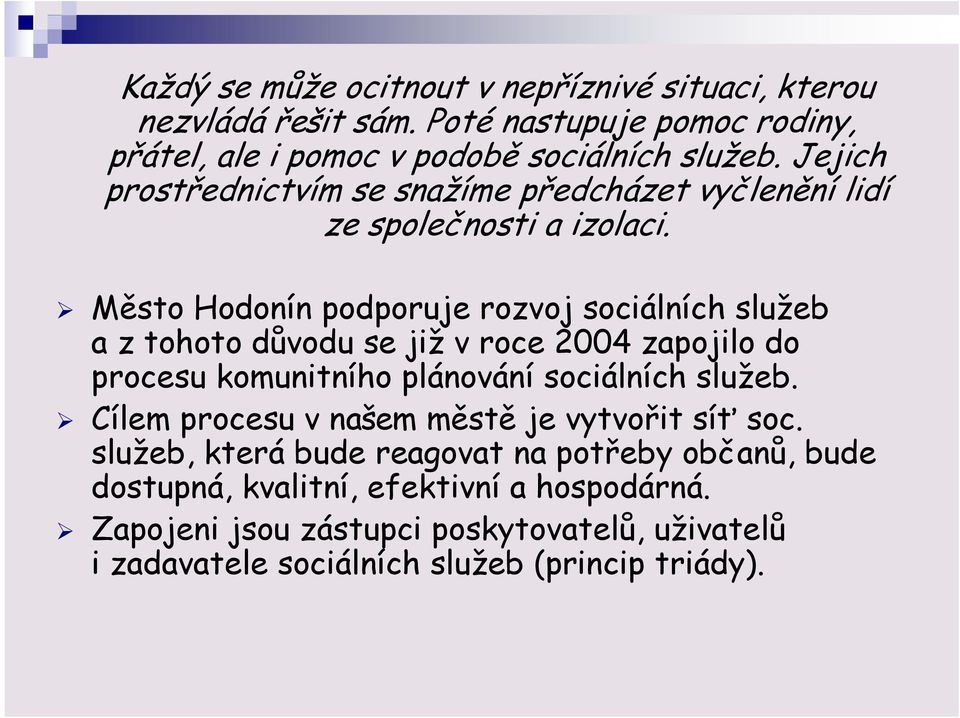 Město Hodonín podporuje rozvoj sociálních služeb a z tohoto důvodu se již v roce 2004 zapojilo do procesu komunitního plánování sociálních služeb.