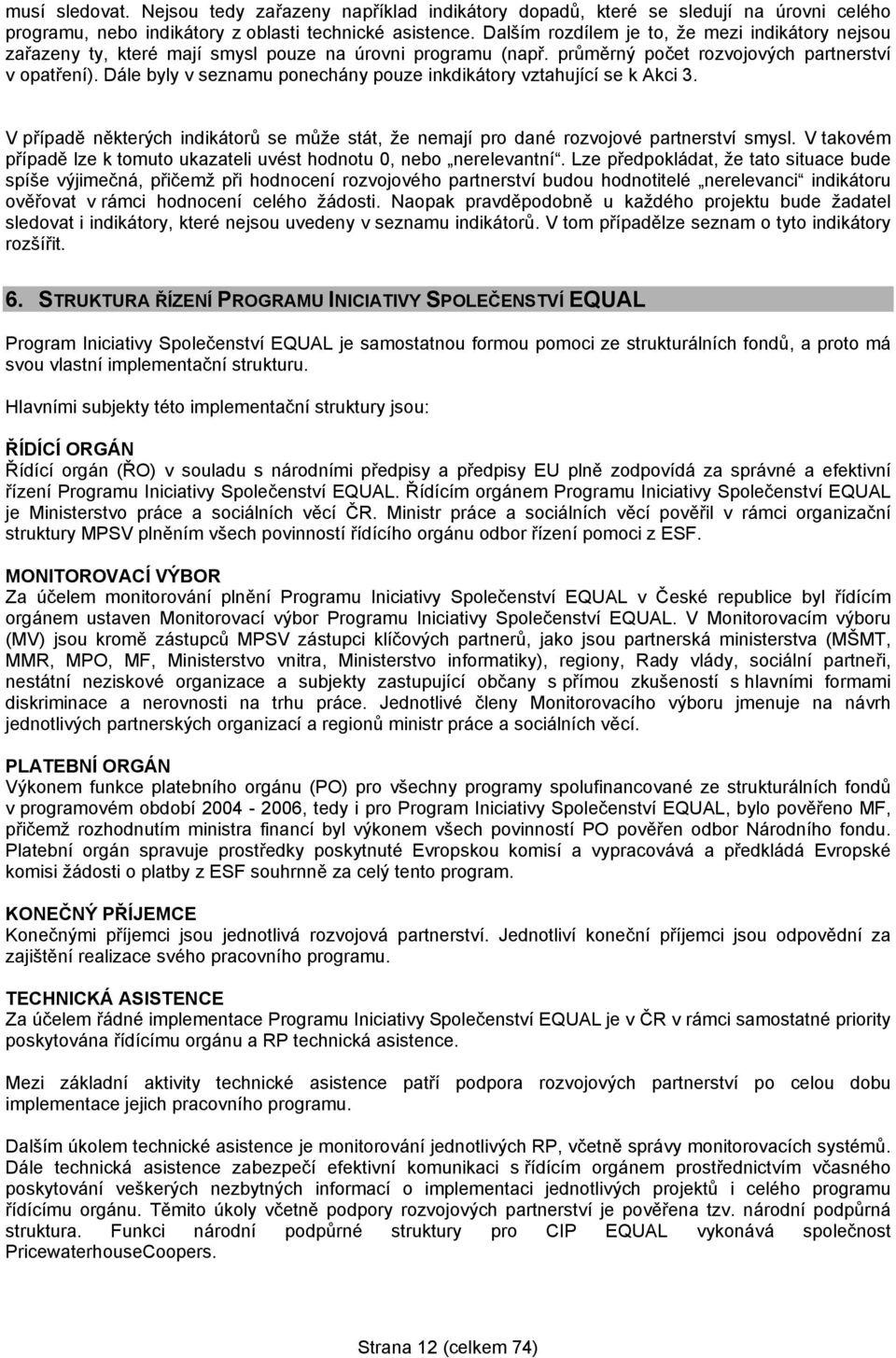 Dále byly v seznamu ponechány pouze inkdikátory vztahující se k Akci 3. V případě některých indikátorů se může stát, že nemají pro dané rozvojové partnerství smysl.