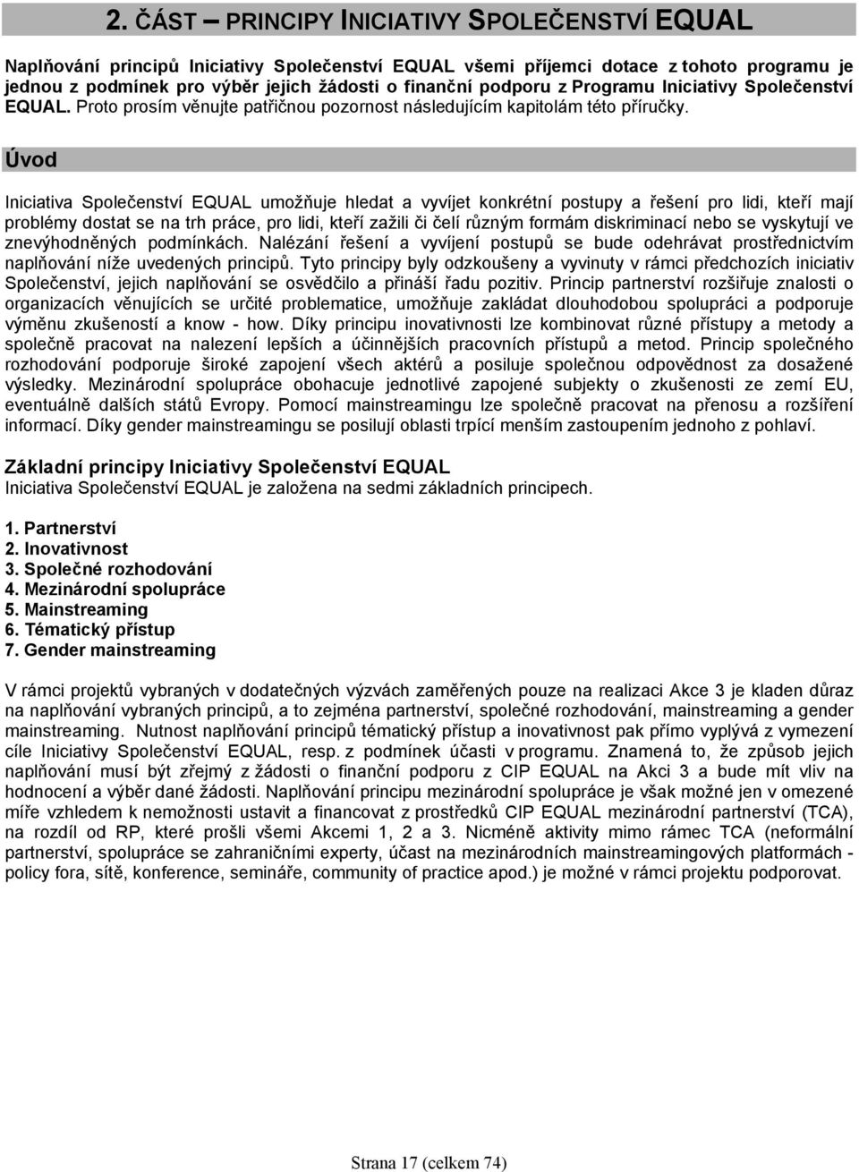 Úvod Iniciativa Společenství EQUAL umožňuje hledat a vyvíjet konkrétní postupy a řešení pro lidi, kteří mají problémy dostat se na trh práce, pro lidi, kteří zažili či čelí různým formám diskriminací