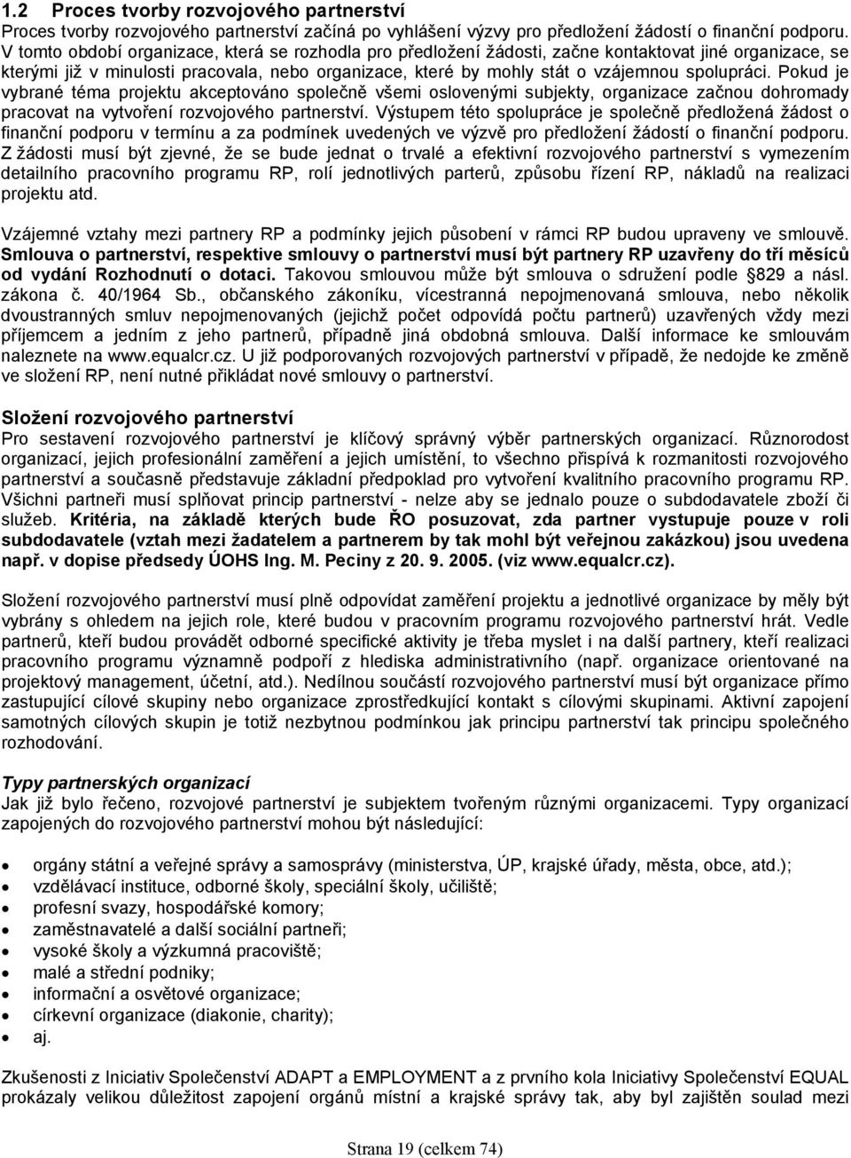 spolupráci. Pokud je vybrané téma projektu akceptováno společně všemi oslovenými subjekty, organizace začnou dohromady pracovat na vytvoření rozvojového partnerství.