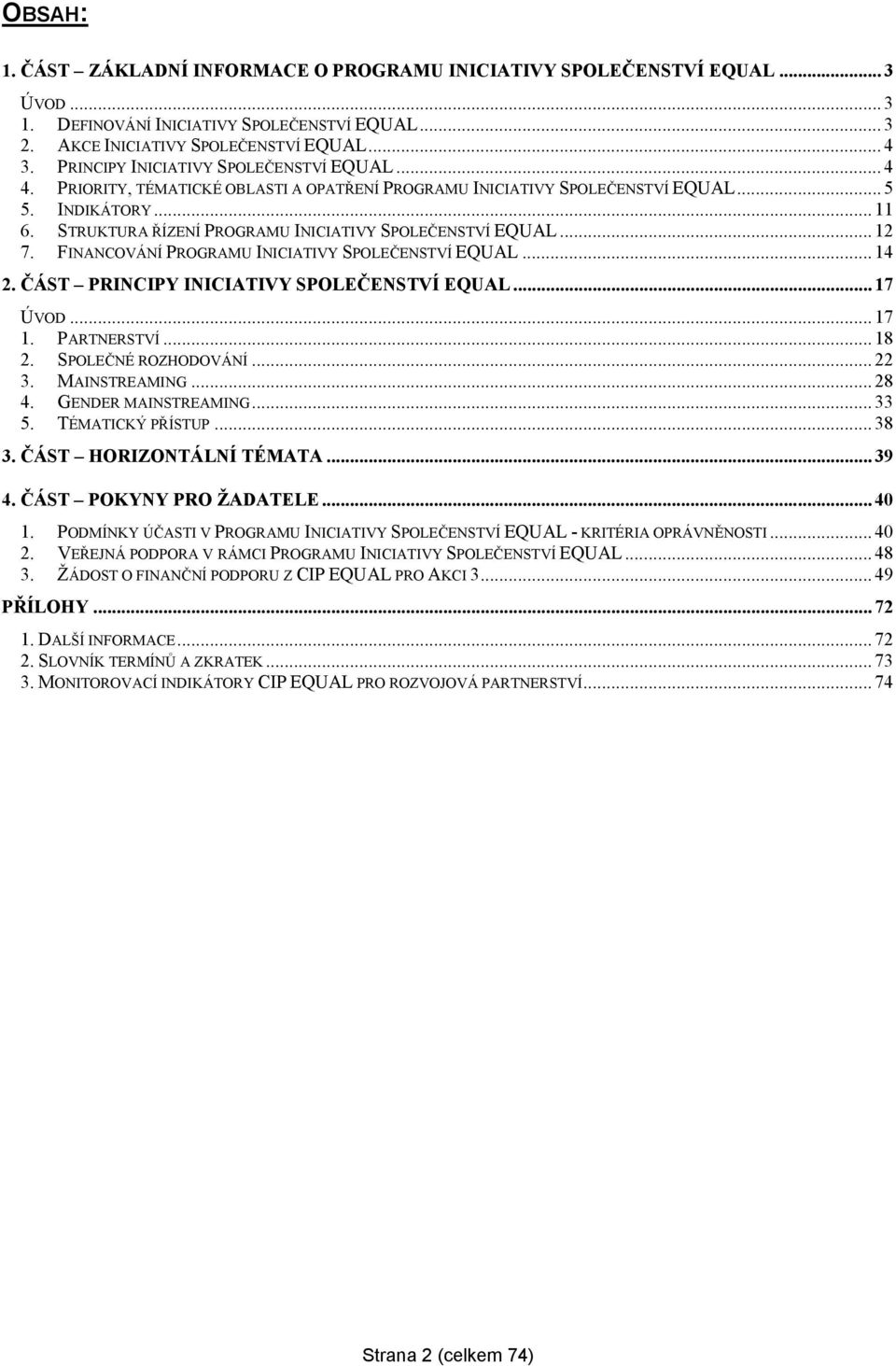 STRUKTURA ŘÍZENÍ PROGRAMU INICIATIVY SPOLEČENSTVÍ EQUAL... 12 7. FINANCOVÁNÍ PROGRAMU INICIATIVY SPOLEČENSTVÍ EQUAL... 14 2. ČÁST PRINCIPY INICIATIVY SPOLEČENSTVÍ EQUAL... 17 ÚVOD... 17 1.