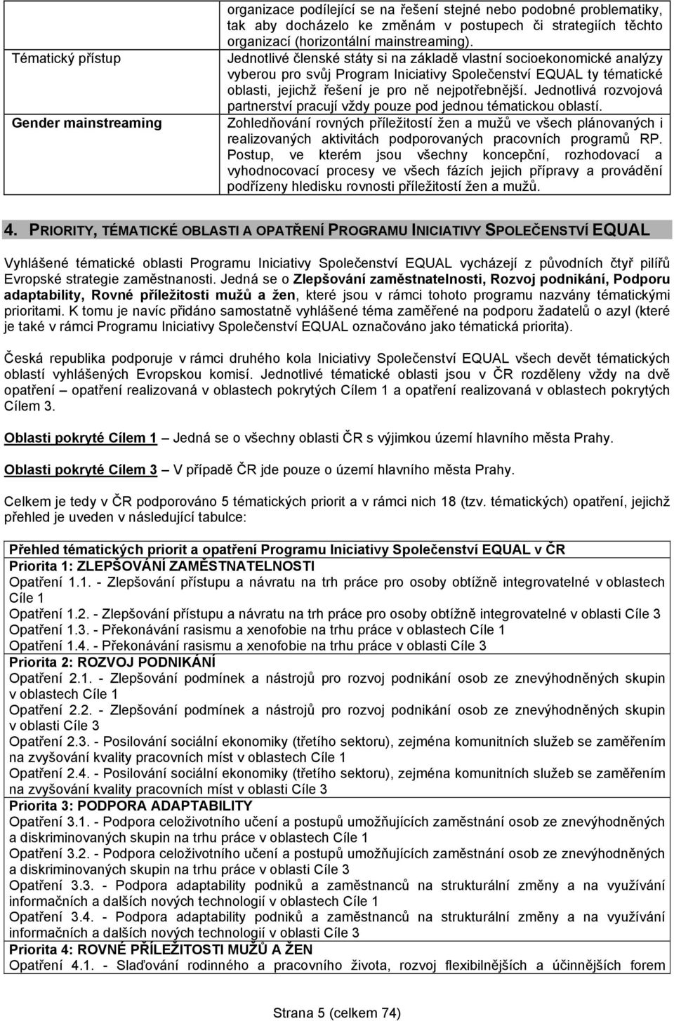 Jednotlivé členské státy si na základě vlastní socioekonomické analýzy vyberou pro svůj Program Iniciativy Společenství EQUAL ty tématické oblasti, jejichž řešení je pro ně nejpotřebnější.
