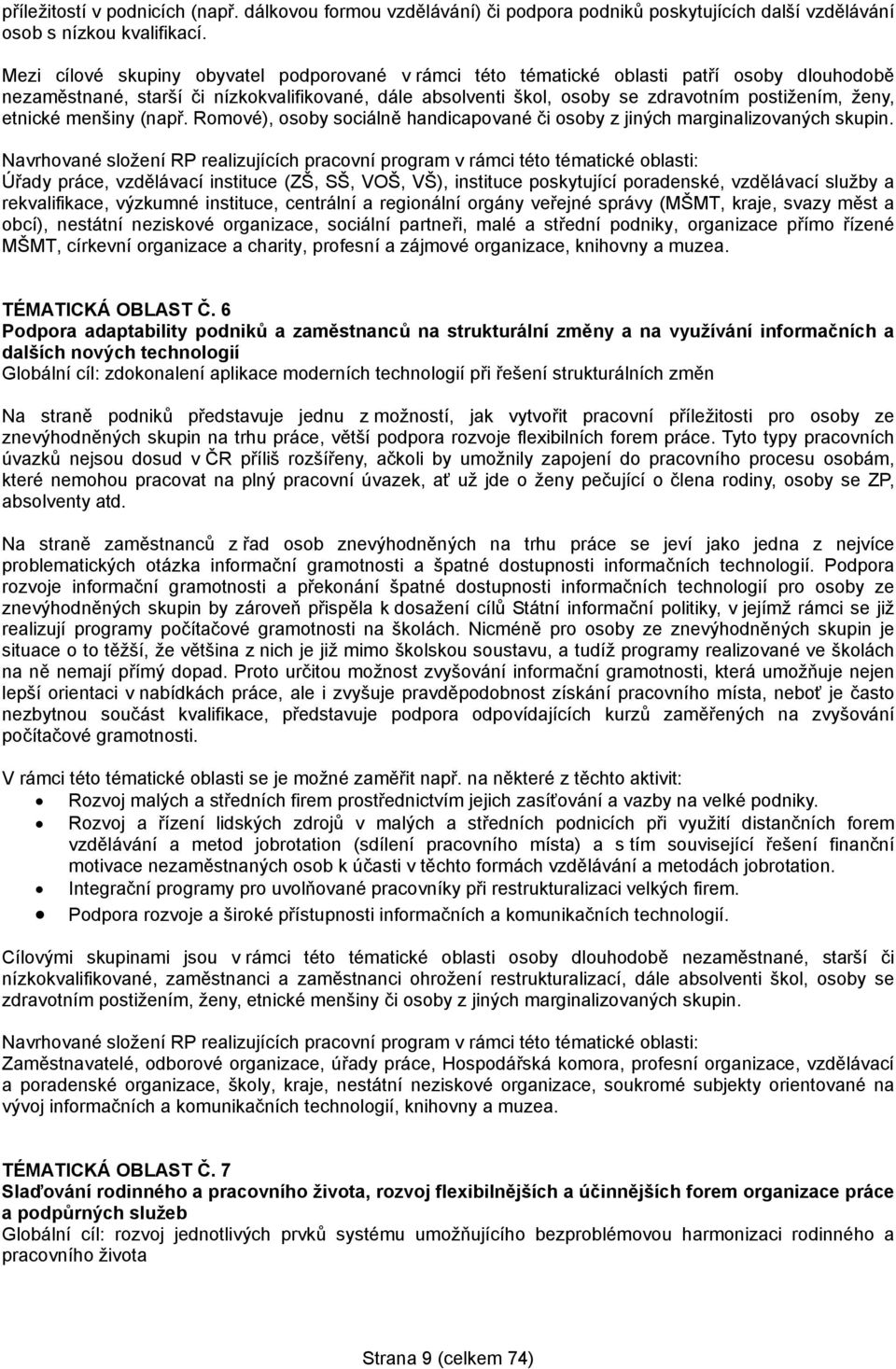 etnické menšiny (např. Romové), osoby sociálně handicapované či osoby z jiných marginalizovaných skupin.