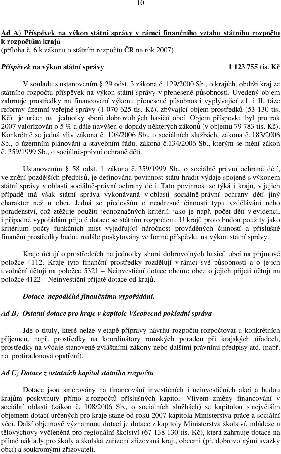 , o krajích, obdrží kraj ze státního rozpočtu příspěvek na výkon státní správy v přenesené působnosti. Uvedený objem zahrnuje prostředky na financování výkonu přenesené působnosti vyplývající z I.