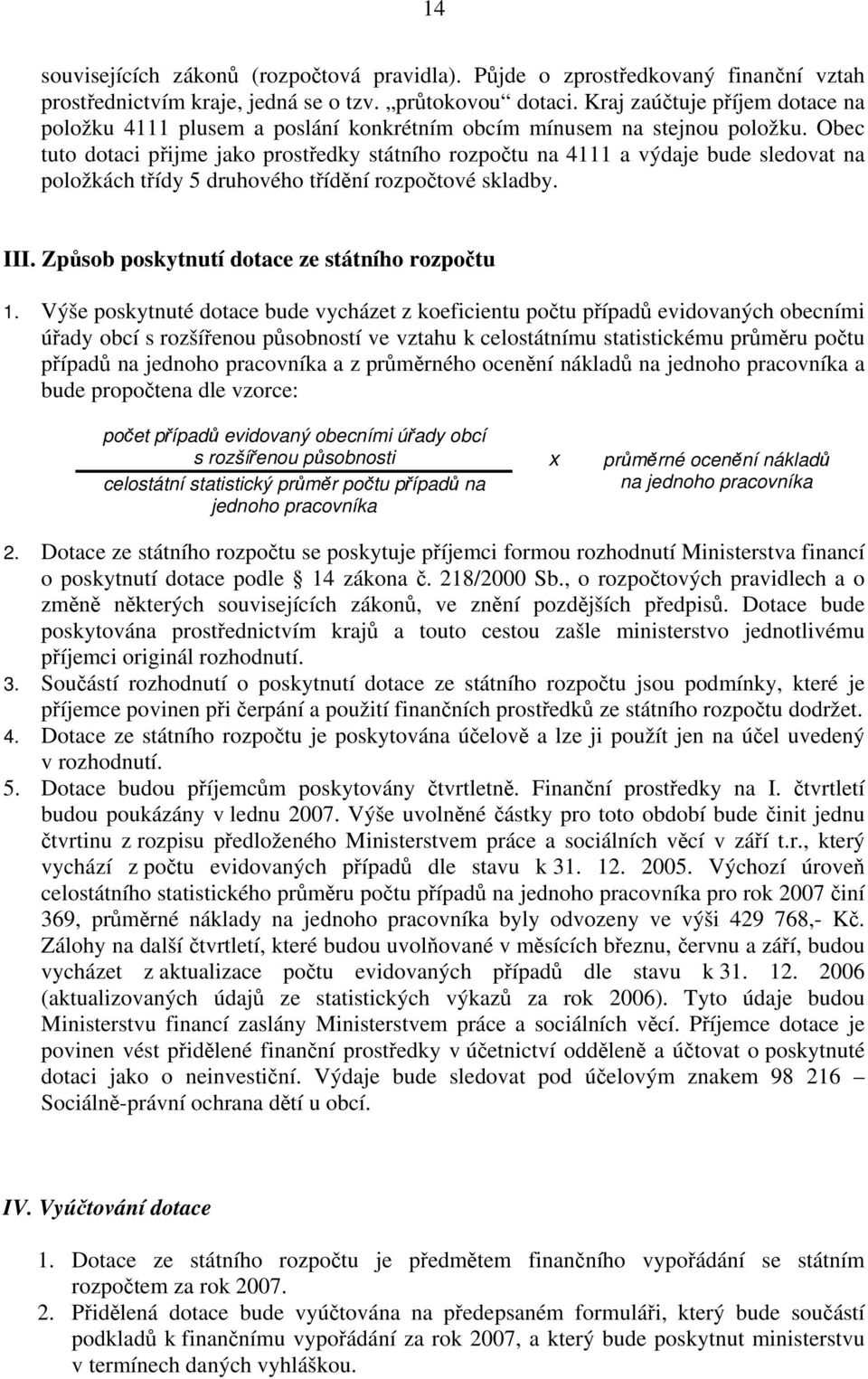 Obec tuto dotaci přijme jako prostředky státního rozpočtu na 4111 a výdaje bude sledovat na položkách třídy 5 druhového třídění rozpočtové skladby. III.