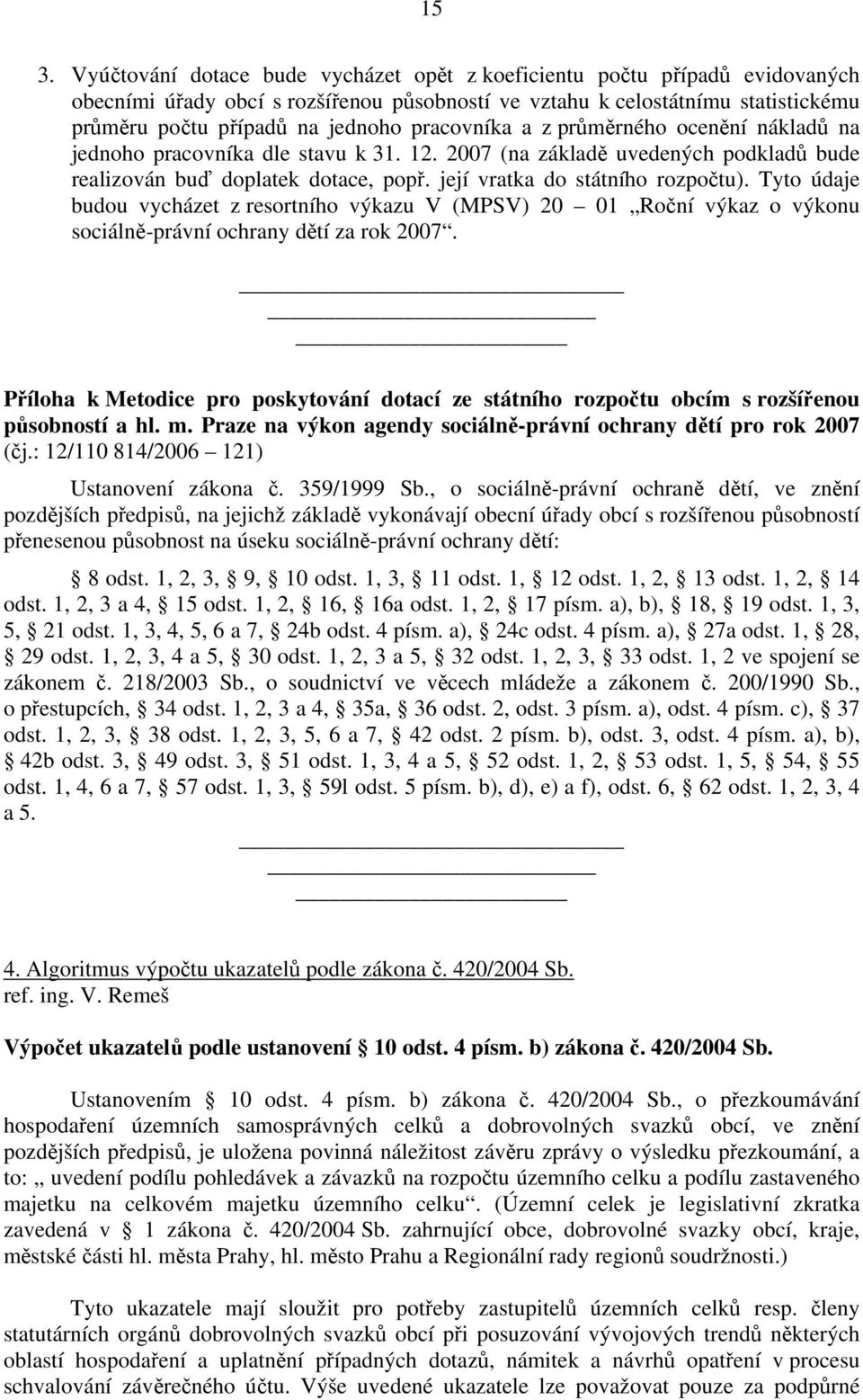 Tyto údaje budou vycházet z resortního výkazu V (MPSV) 20 01 Roční výkaz o výkonu sociálně-právní ochrany dětí za rok 2007.