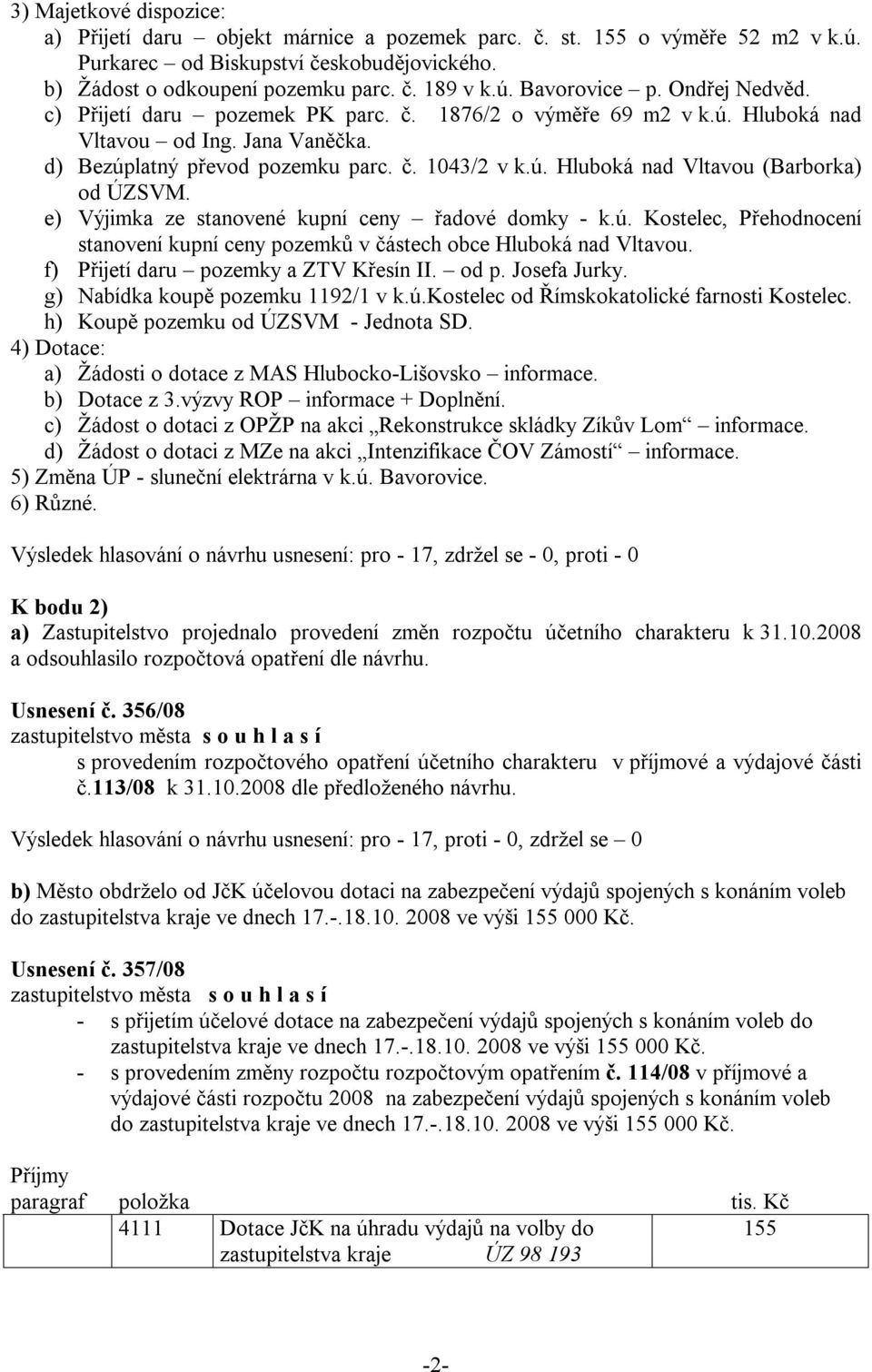 e) Výjimka ze stanovené kupní ceny řadové domky - k.ú. Kostelec, Přehodnocení stanovení kupní ceny pozemků v částech obce Hluboká nad Vltavou. f) Přijetí daru pozemky a ZTV Křesín II. od p.