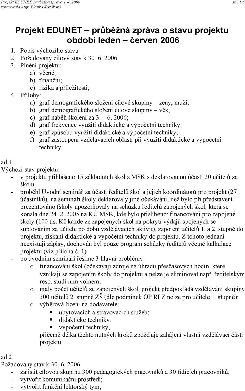 Přílohy: a) graf demografického složení cílové skupiny ženy, muži; b) graf demografického složení cílové skupiny věk; c) graf náběh školení za 3. 6.