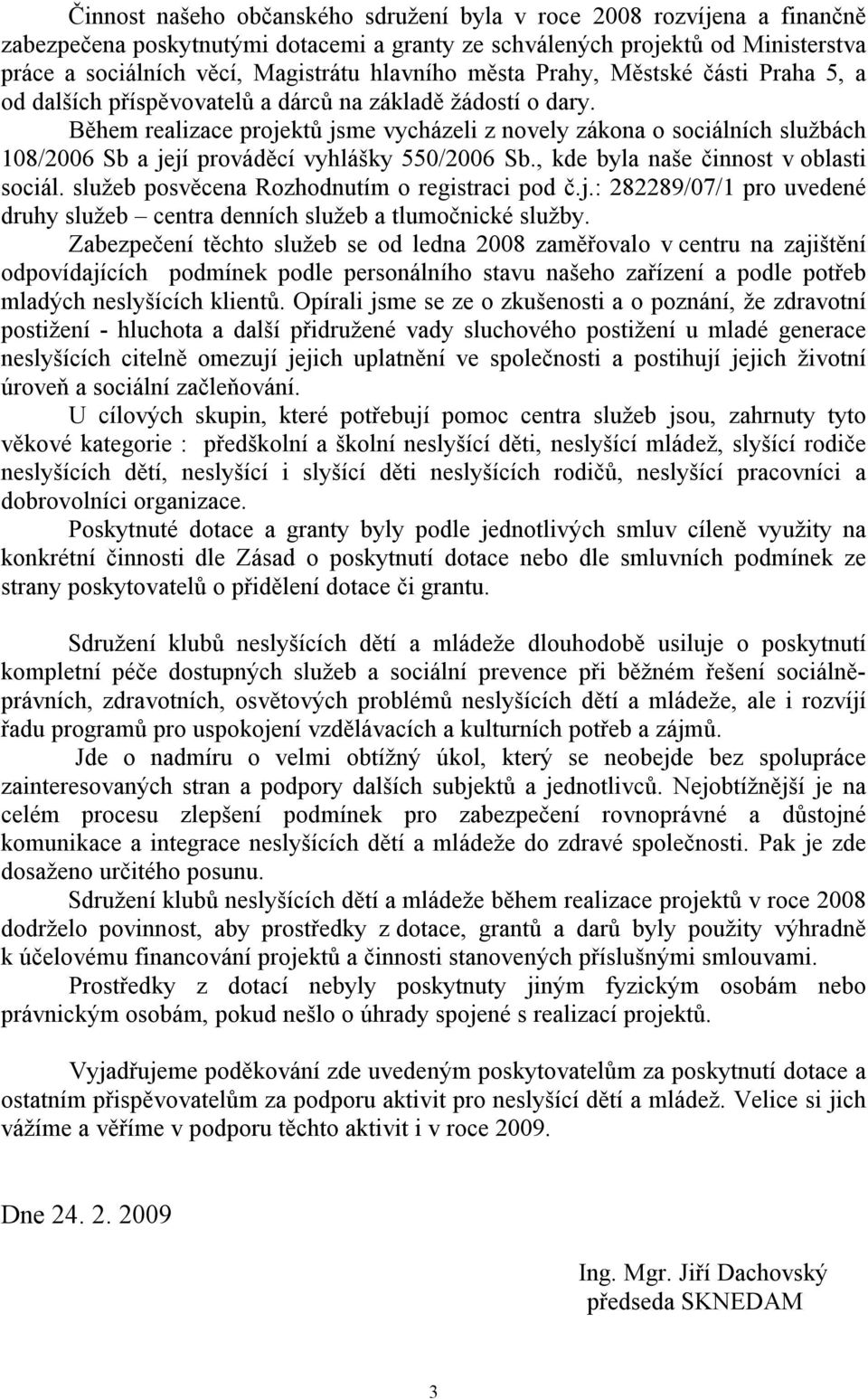 Během realizace projektů jsme vycházeli z novely zákona o sociálních službách 108/2006 Sb a její prováděcí vyhlášky 550/2006 Sb., kde byla naše činnost v oblasti sociál.