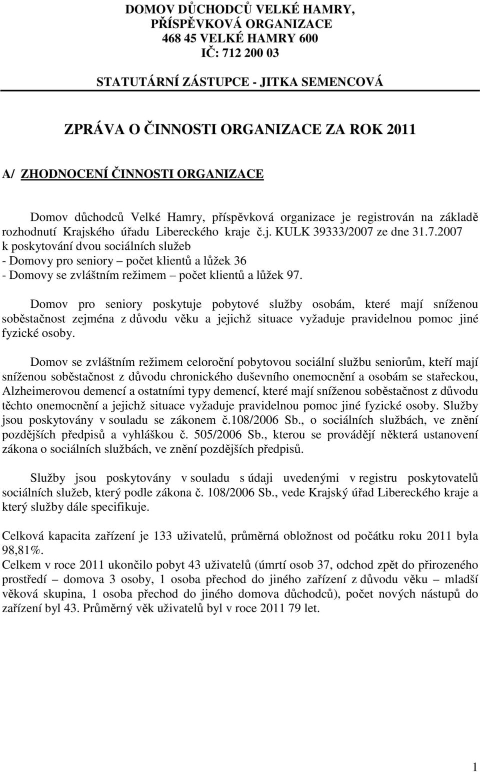 ze dne 31.7.2007 k poskytování dvou sociálních služeb - Domovy pro seniory počet klientů a lůžek 36 - Domovy se zvláštním režimem počet klientů a lůžek 97.