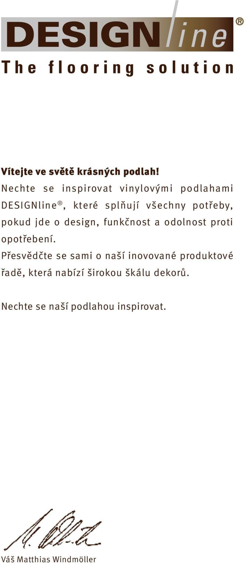 potřeby, pokud jde o design, funkčnost a odolnost proti opotřebení.