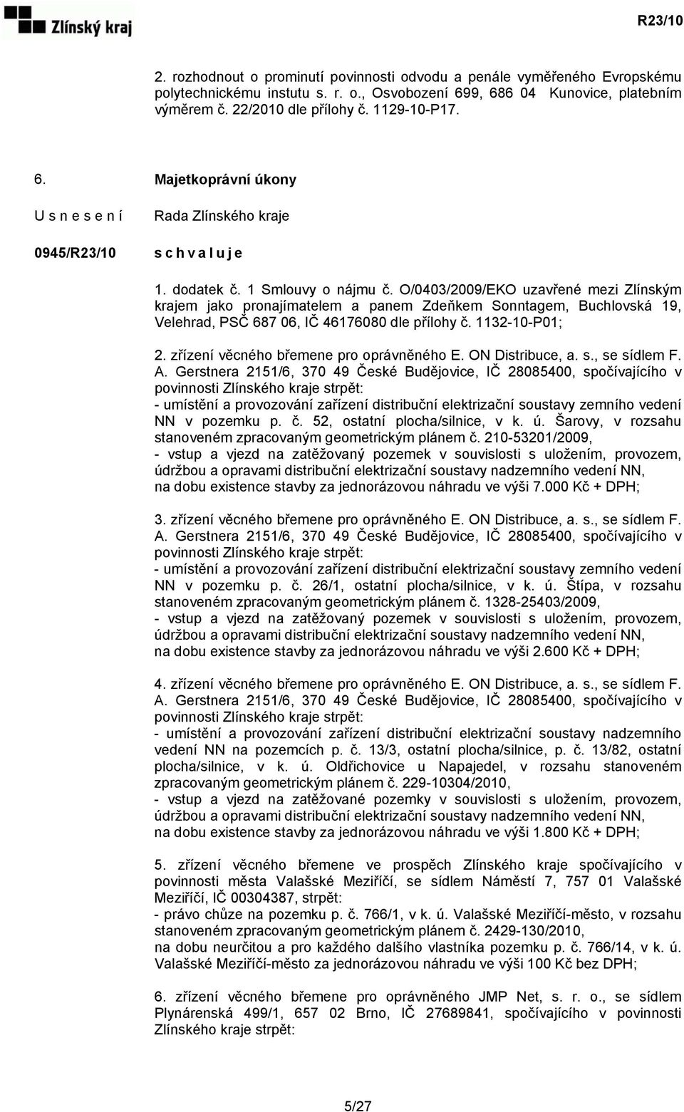 O/0403/2009/EKO uzavřené mezi Zlínským krajem jako pronajímatelem a panem Zdeňkem Sonntagem, Buchlovská 19, Velehrad, PSČ 687 06, IČ 46176080 dle přílohy č. 1132-10-P01; 2.
